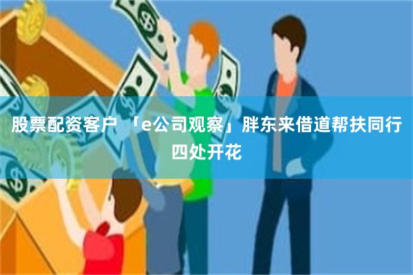 股票配资客户 「e公司观察」胖东来借道帮扶同行四处开花