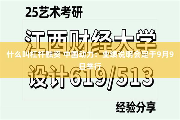 什么叫杠杆融资 中国动力：业绩说明会定于9月9日举行