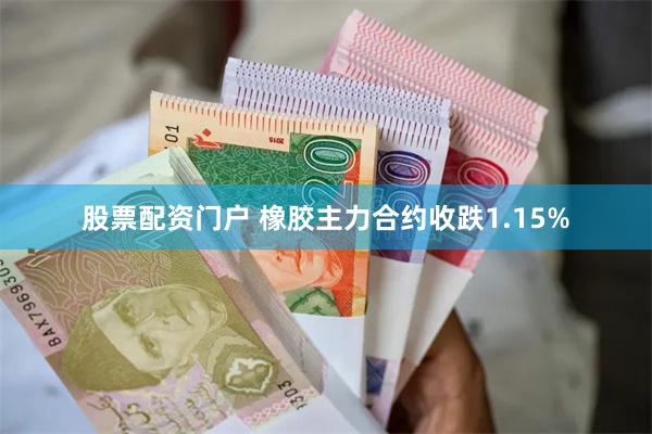 股票配资门户 橡胶主力合约收跌1.15%