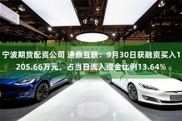 宁波期货配资公司 通鼎互联：9月30日获融资买入1205.66万元，占当日流入资金比例13.64%