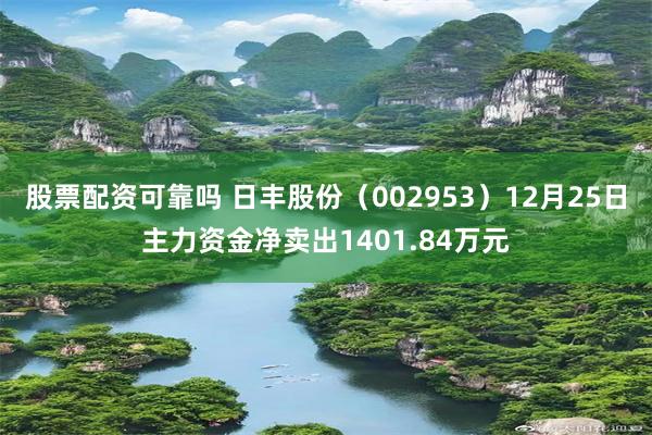 股票配资可靠吗 日丰股份（002953）12月25日主力资金净卖出1401.84万元