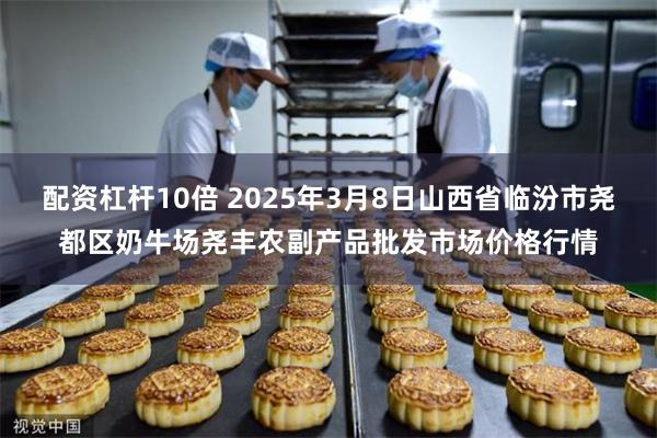 配资杠杆10倍 2025年3月8日山西省临汾市尧都区奶牛场尧丰农副产品批发市场价格行情