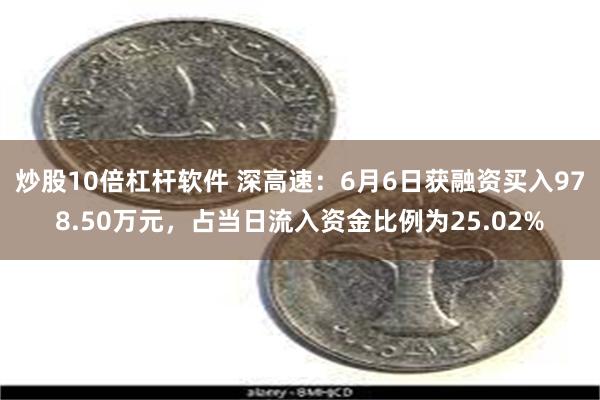 炒股10倍杠杆软件 深高速：6月6日获融资买入978.50万元，占当日流入资金比例为25.02%