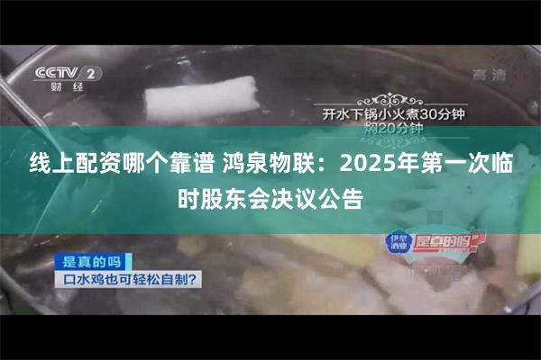 线上配资哪个靠谱 鸿泉物联：2025年第一次临时股东会决议公告